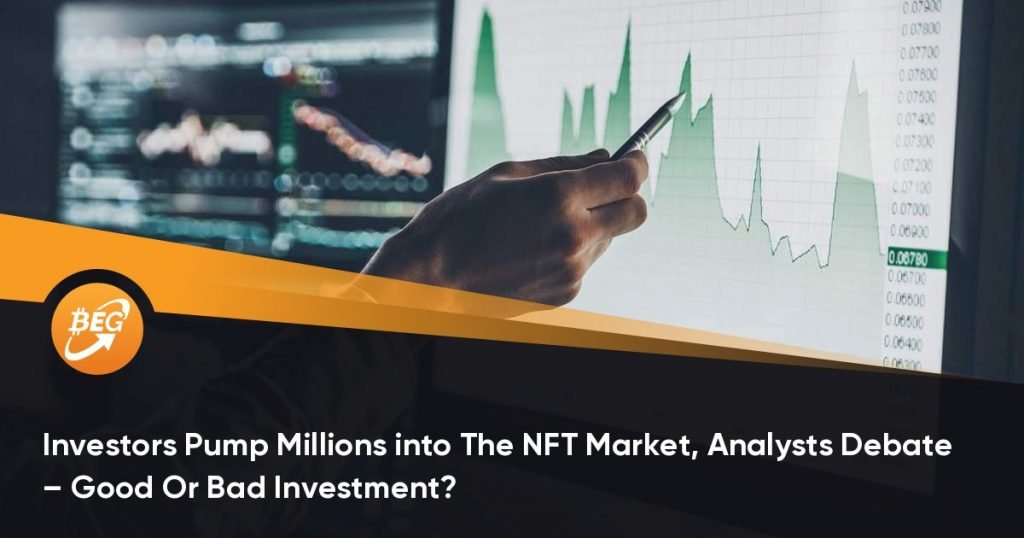 Investors Pump Millions into The NFT Market, Analysts Debate – Good Or Bad Investment?