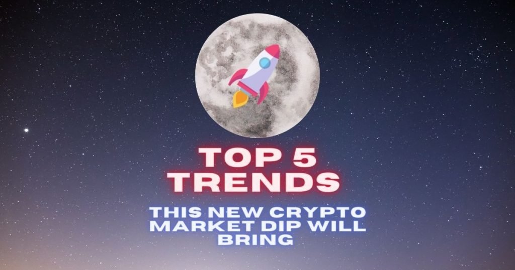 Top 5 Trends This New Crypto Market Dip Will Bring
