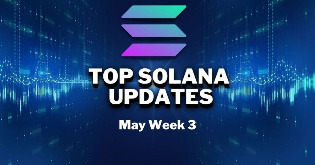 Top Updates From the Solana Ecosystem | May Week 3