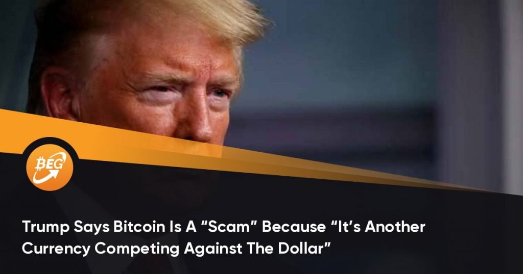 Trump Says Bitcoin Is A “Scam” Because “It’s Another Currency Competing Against The Dollar”