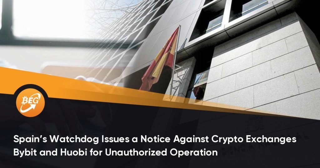 Spain’s Watchdog Issues a Notice Against Crypto Exchanges Bybit and Huobi for Unauthorized Operation