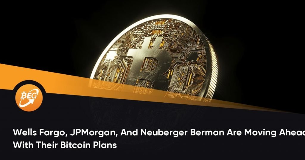 Wells Fargo, JPMorgan, And Neuberger Berman Are Moving Ahead With Their Bitcoin Plans