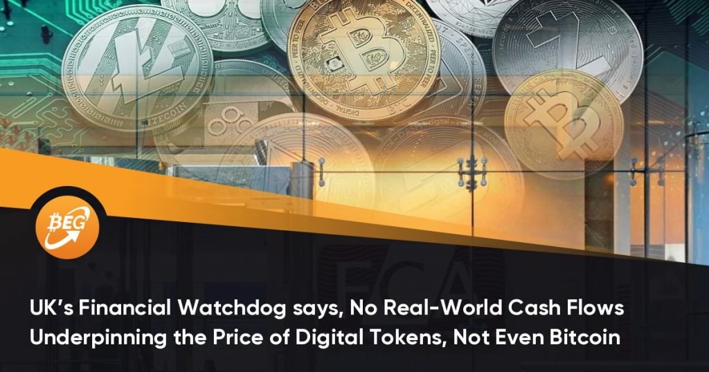 UK’s Financial Watchdog says, No Real-World Cash Flows Underpinning the Price of Digital Tokens, Not Even Bitcoin