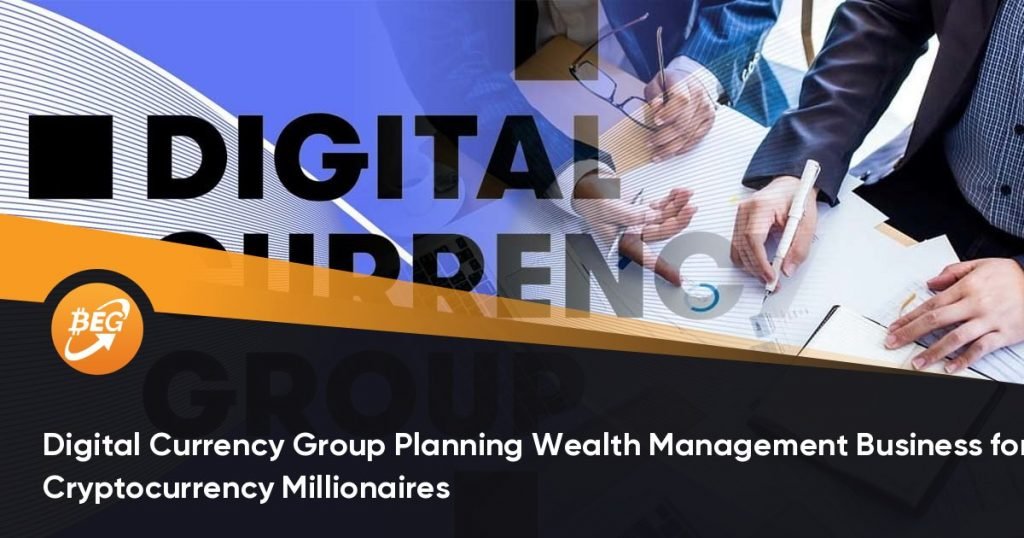 Digital Currency Group Planning Wealth Management Business for Cryptocurrency Millionaires