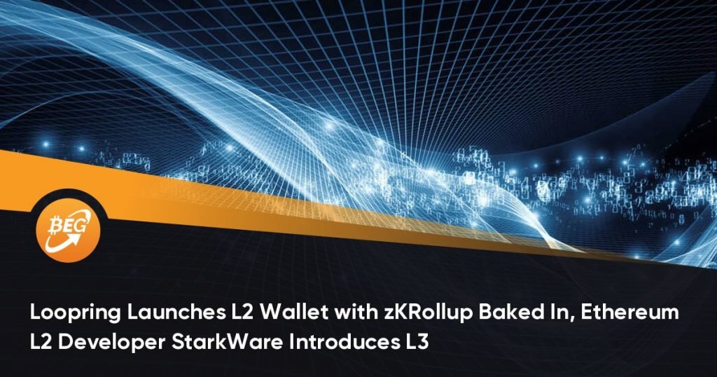 Loopring Launches L2 Wallet with zKRollup Baked In, Ethereum L2 Developer StarkWare Introduces L3