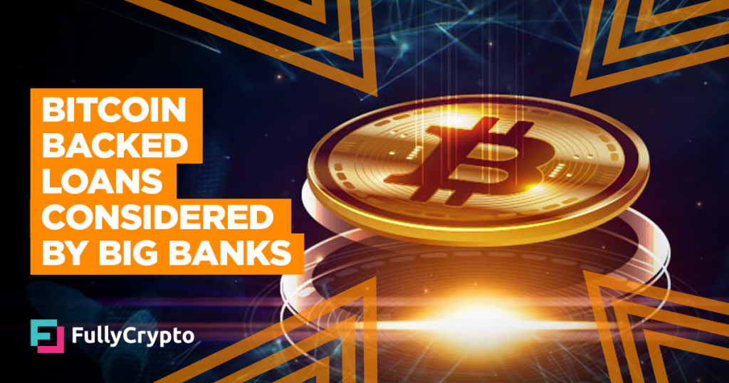 Bitcoin Backed Loans Considered by Big Banks