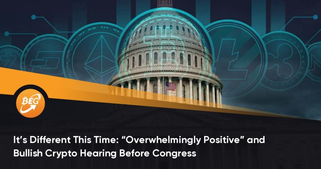 It’s Different This Time: “Overwhelmingly Positive” and Bullish Crypto Hearing Before Congress