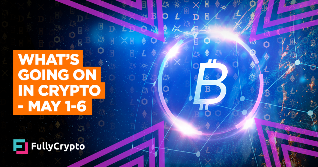 What’s Going On In Crypto – May 1-6