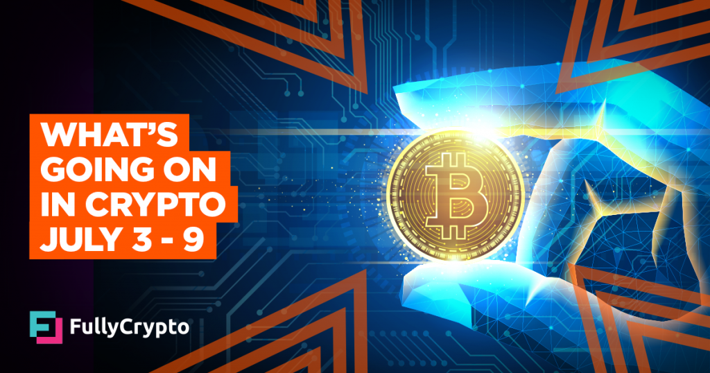 What’s Going On In Crypto – July 3rd-9th