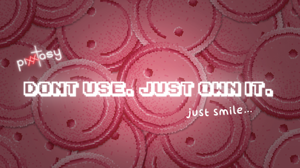 PIXXTASY Project – Don’t use. Just own it.