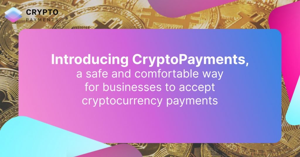 Introducing CryptoPayments, a Fintech Solution for Business and Individual Crypto Payments