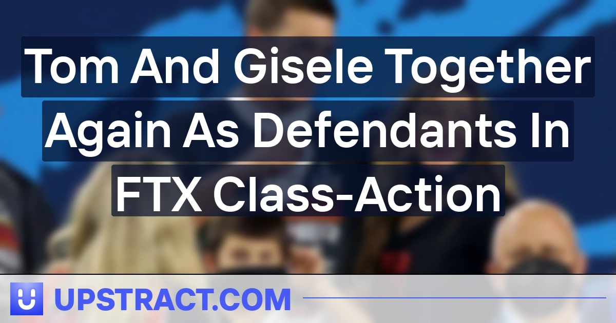 Tom And Gisele Together Again As Defendants In FTX Class-Action