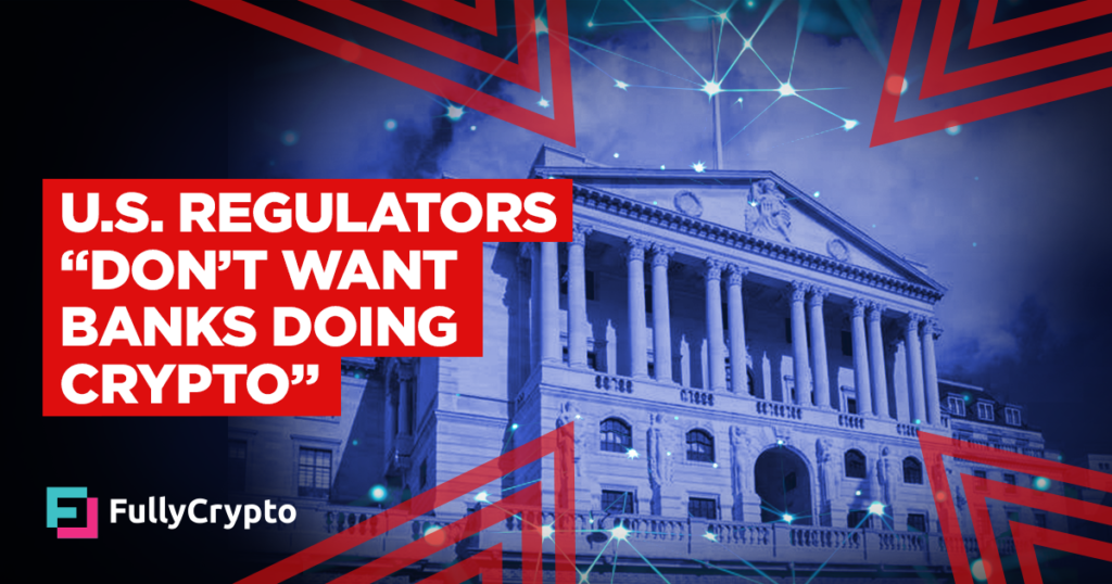 U.S. Regulators “Don’t Want Banks Doing Crypto”